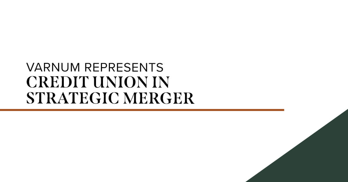 Varnum Represents Credit Union in Strategic Merger Varnum LLP