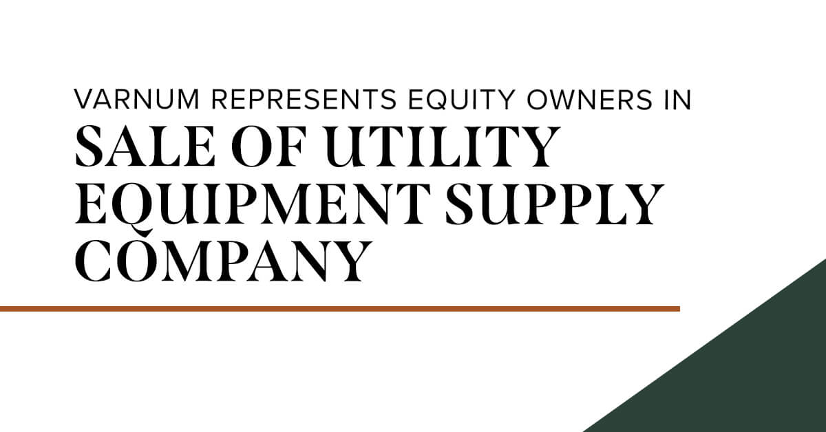 Varnum Represents Equity Owners in Sale of Utility Equipment Supply
