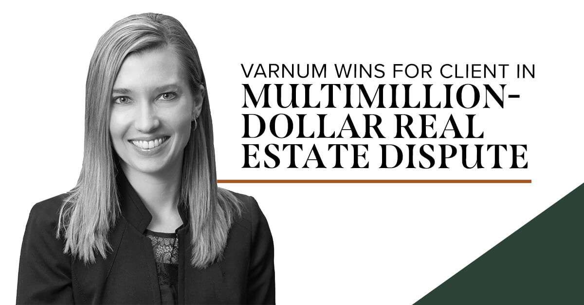 Varnum Wins for Client in Multimilliondollar Real Estate Dispute