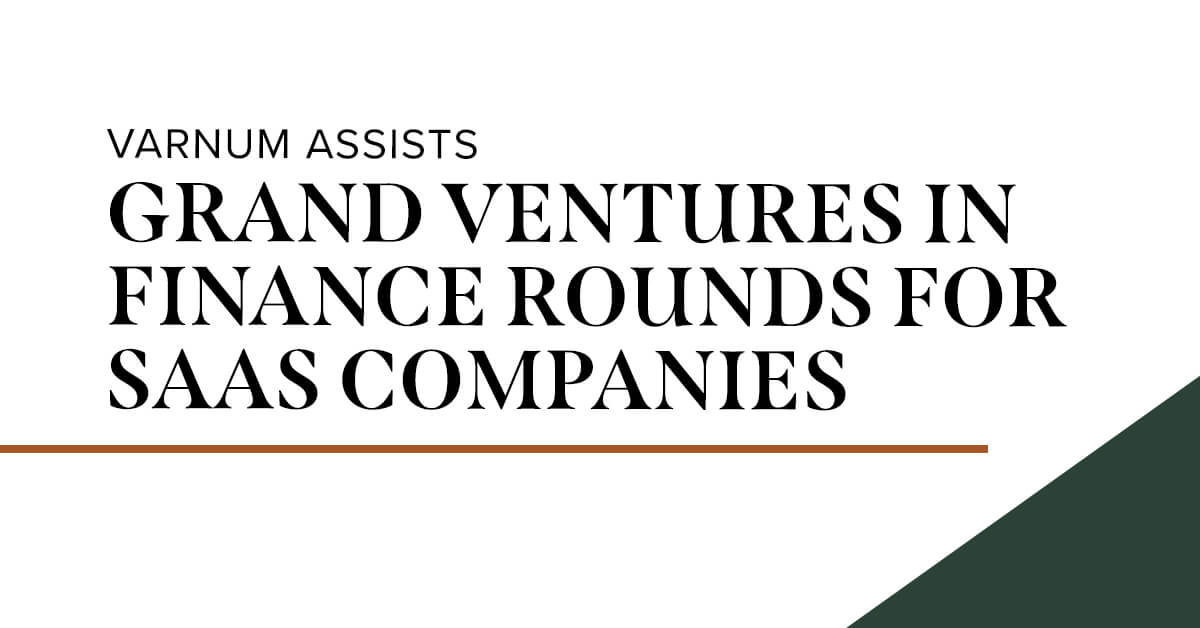 Varnum Represents Grand Ventures in Two Financing Rounds for SaaS