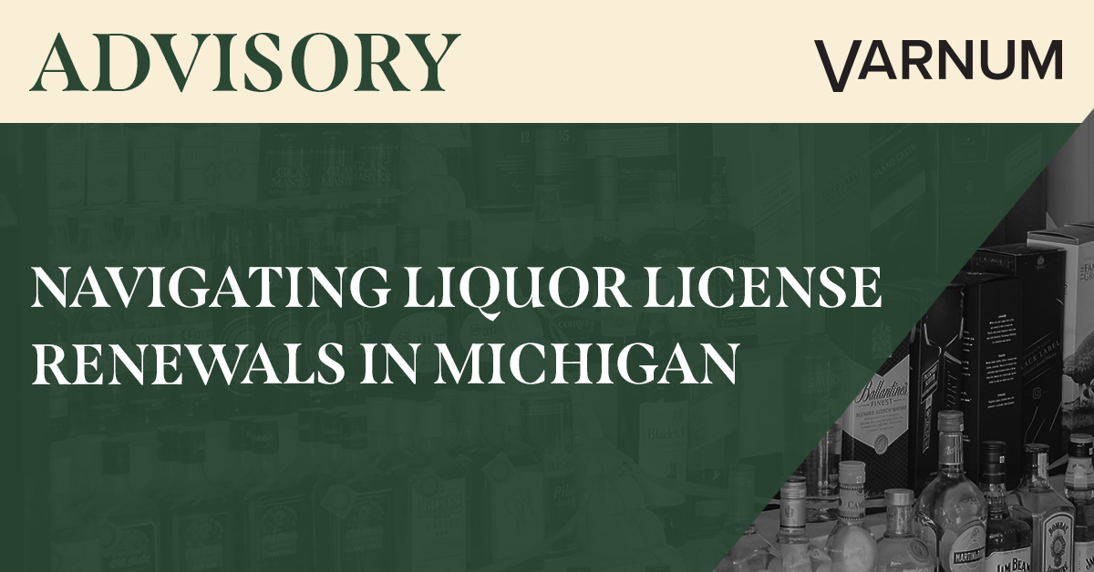 Preparing for Michigan Liquor License Renewal 20242025 Varnum LLP