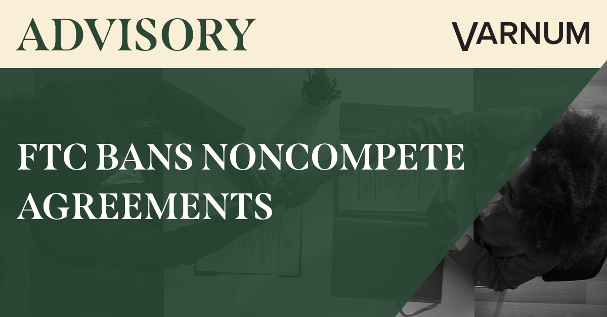 New Ftc Rule Bans Most Non Compete Agreements Varnum Llp New Ftc Rule Bans Most Non Compete Agreements Varnum Llp