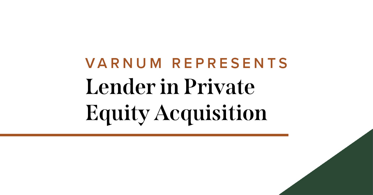 Varnum Represents Lender in Private Equity Firm Acquisition Varnum LLP